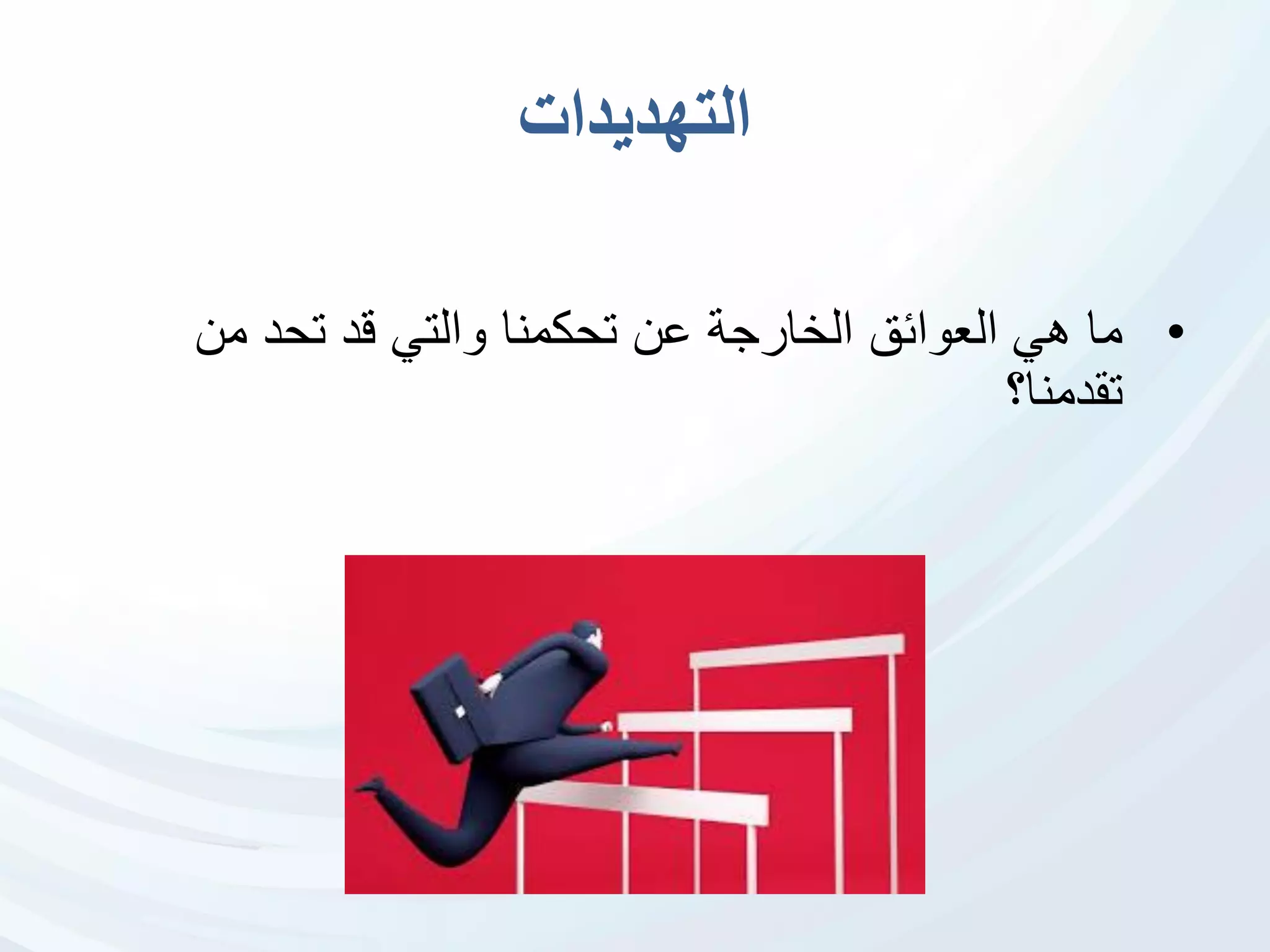 ‫التهديدات‬
•‫هي‬ ‫ما‬‫الخارجة‬ ‫العوائق‬‫تحكمنا‬ ‫عن‬‫من‬ ‫تحد‬ ‫قد‬ ‫والتي‬
‫تقدمنا؟‬
 