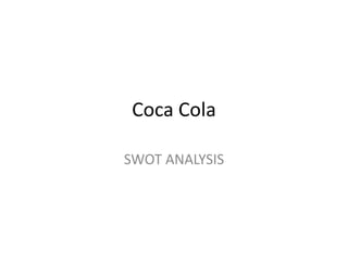 Coca Cola
SWOT ANALYSIS
 