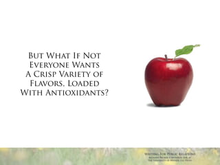 But What If Not
  Everyone Wants
 A Crisp Variety of
  Flavors, Loaded
With Antioxidants?




                      Writing For Public Relations
                       Richard Becker, Copywrite, Ink. at
                       the University of Nevada, Las Vegas
 