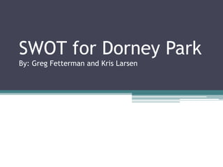 SWOT for Dorney ParkBy: Greg Fetterman and Kris Larsen 