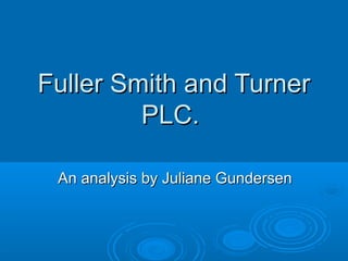 Fuller Smith and Turner
         PLC.

 An analysis by Juliane Gundersen
 