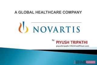 A GLOBAL HEALTHCARE COMPANY
by
PIYUSH TRIPATHI
piyushtripathi1992@rediffmail.com
 