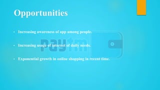• Increasing awareness of app among people.
• Increasing usage of internet of daily needs.
• Exponential growth in online shopping in recent time.
 