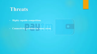 • Highly capable competition.
• Connectivity problems in many areas.
 