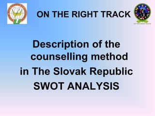 ON THE RIGHT TRACK  Description of the counselling method in The Slovak Republic SWOT ANALYSIS 