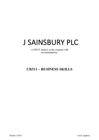 Module: CB311 Lewis Appleton
J SAINSBURY PLC
A SWOT analysis on the company with
recommendations.
CB311 – BUSINESS SKILLS
 