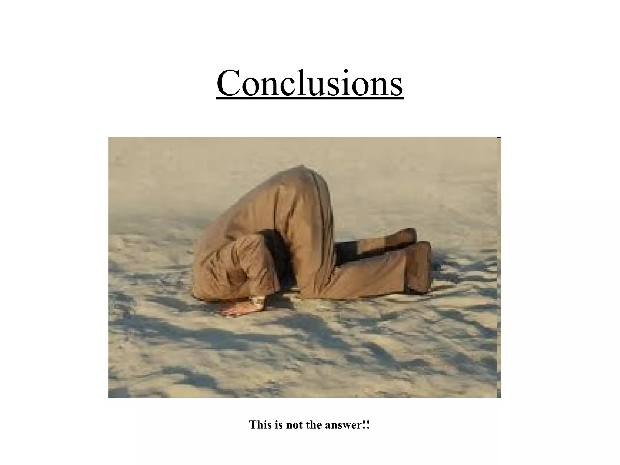 Conclusions




 This is not the answer!!
 