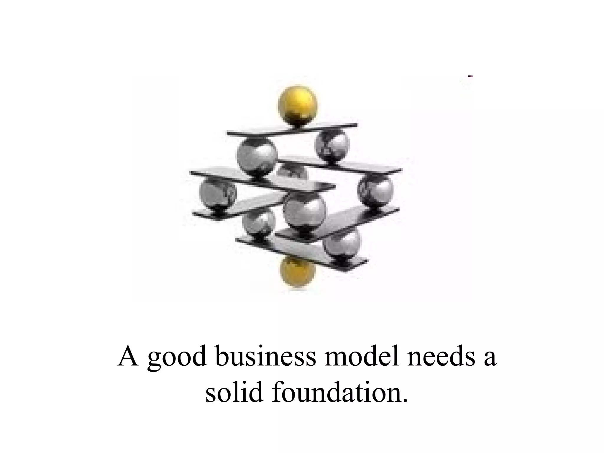 A good business model needs a
      solid foundation.
 