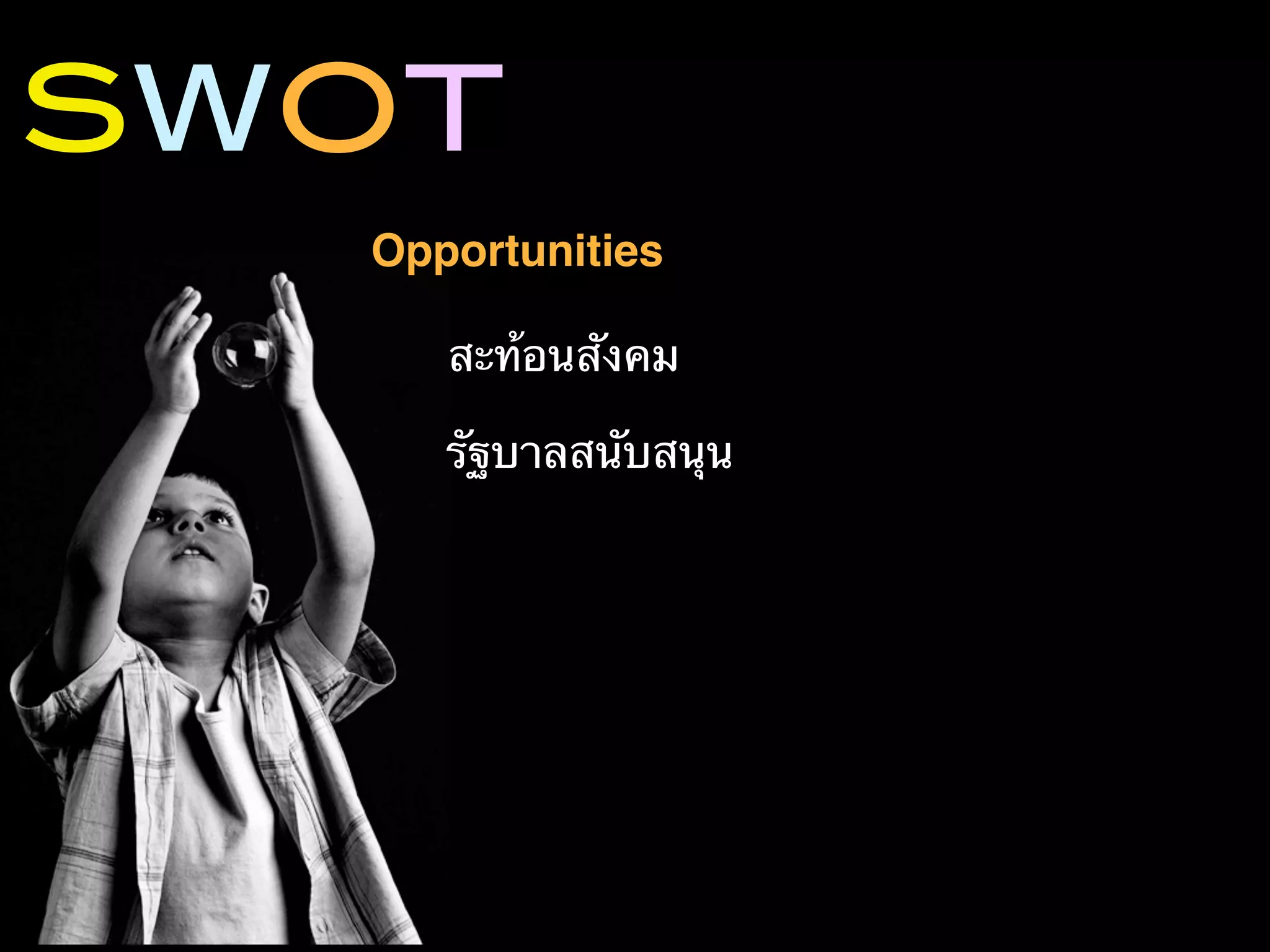 SWOT
  Opportunities

     สะท้อนสังคม

     รัฐบาลสนับสนุน
 
