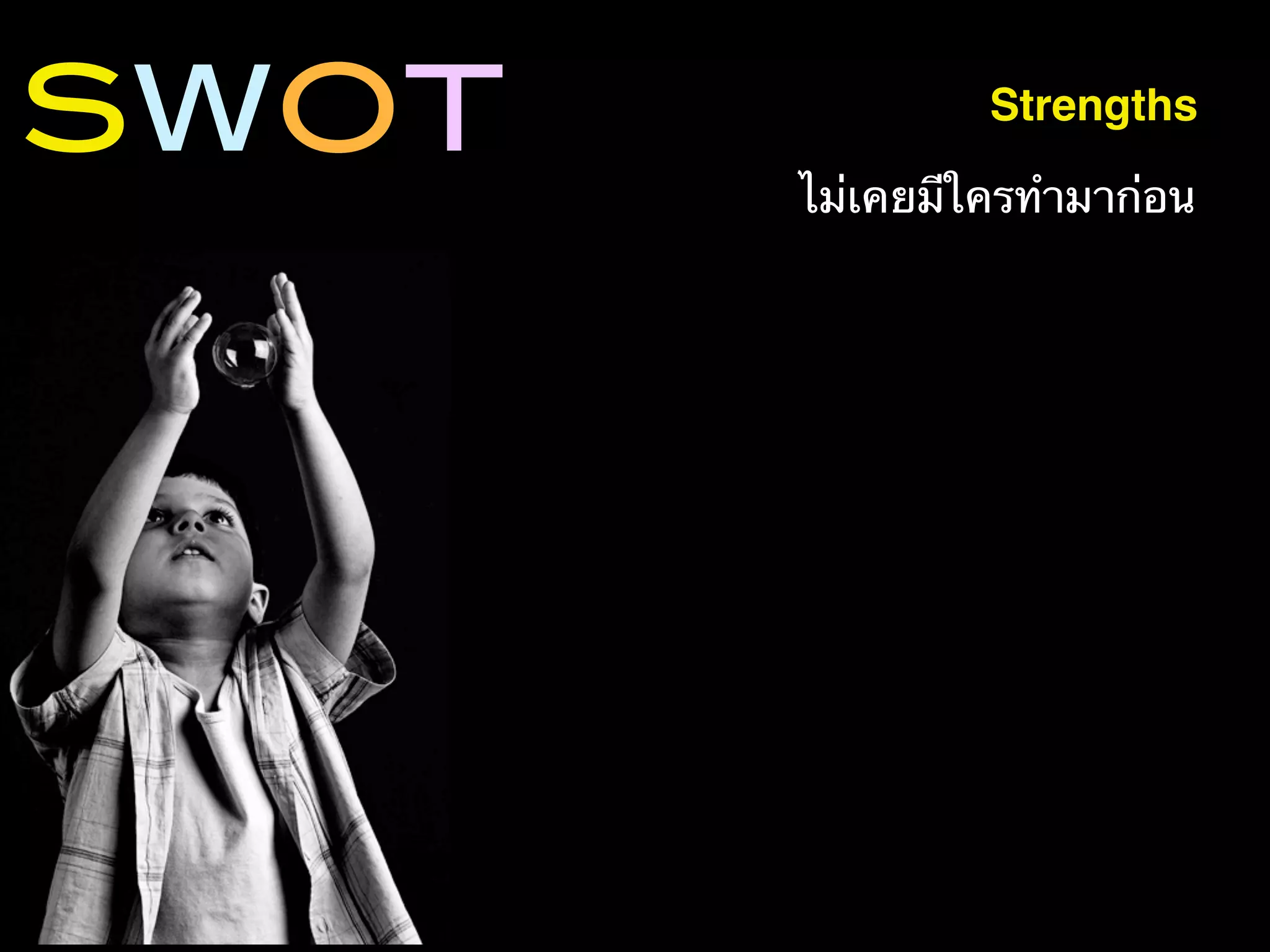 SWOT            Strengths

       ไม่เคยมีใครทํามาก่อน
 