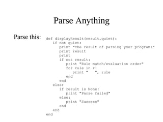 Parse Anything
Parse this:   def displayResult(result,quiet):
                 if not quiet:
                     print qu...