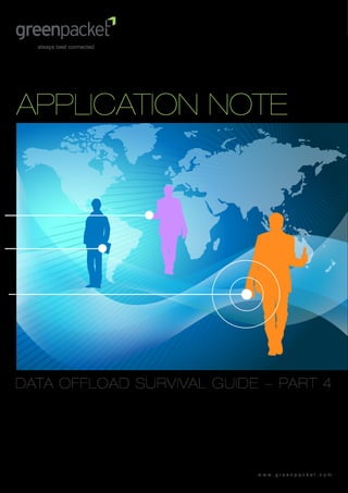 APPLICATION NOTE




DATA OFFLOAD SURVIVAL GUIDE - PART 4




                           www.greenpacket.com
 