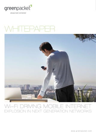 WHITEPAPER




Wi-Fi DRIVING MOBILE INTERNET
EXPLOSION IN NEXT GENERATION NETWORKS




                            www.greenpacket.com
 