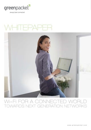 WHITEPAPER




Wi-Fi FOR A CONNECTED WORLD
TOWARDS NEXT GENERATION NETWORKS



                        www.greenpacket.com
 