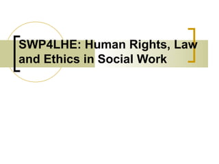 SWP4LHE: Human Rights, Law and Ethics in Social Work 