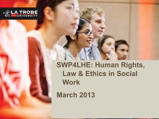 SWP4LHE: Human Rights,
Law & Ethics in Social Work
March 2014
 