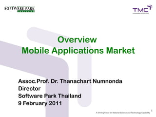 Overview
 Mobile Applications Market


Assoc.Prof. Dr. Thanachart Numnonda
Director
Software Park Thailand
9 February 2011
                                      1
 