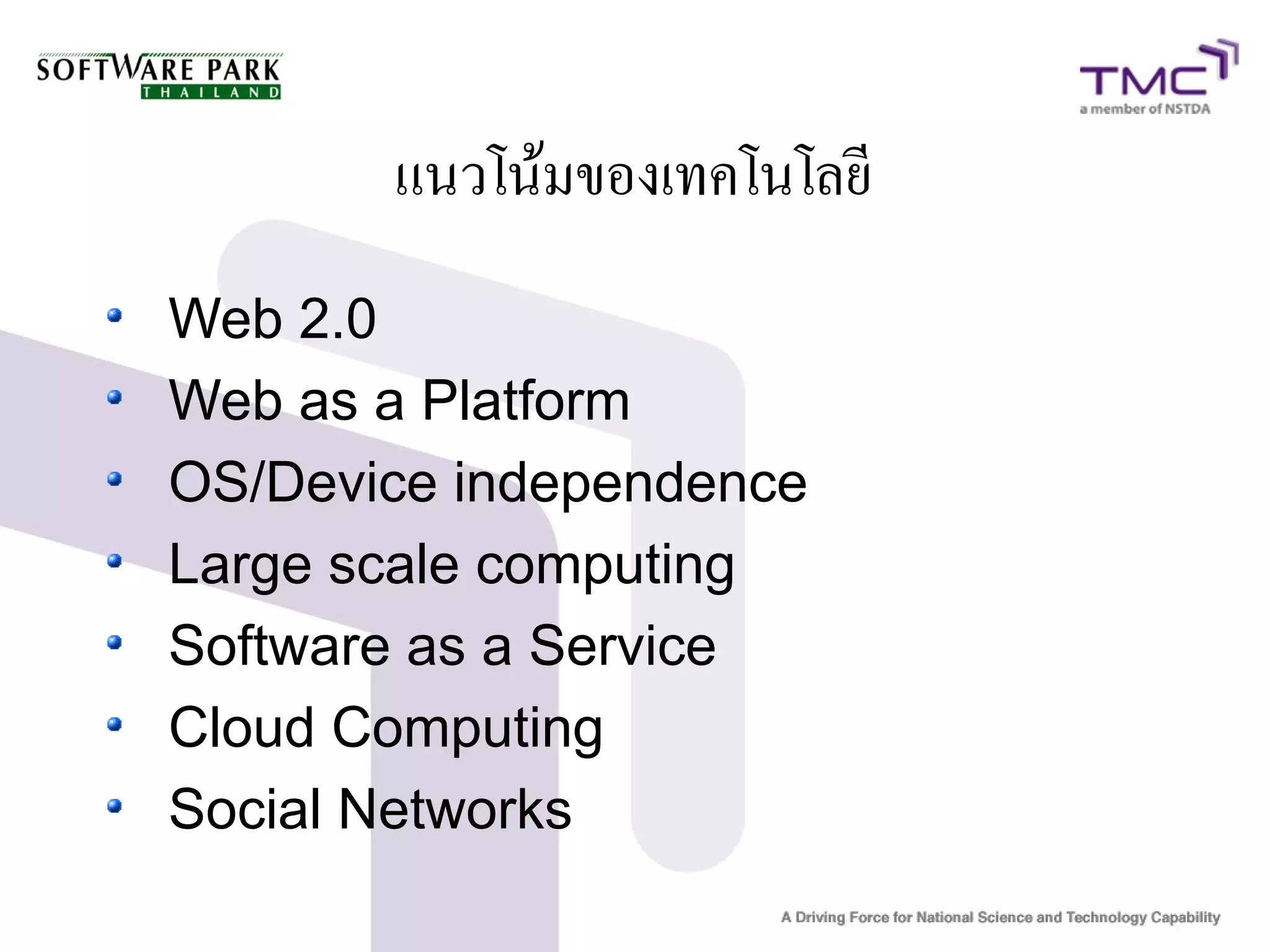 แนวโน้มของเทคโนโลยี
Web 2.0
Web as a Platform
OS/Device independence
Large scale computing
Software as a Service
Cloud Computing
Social Networks
 