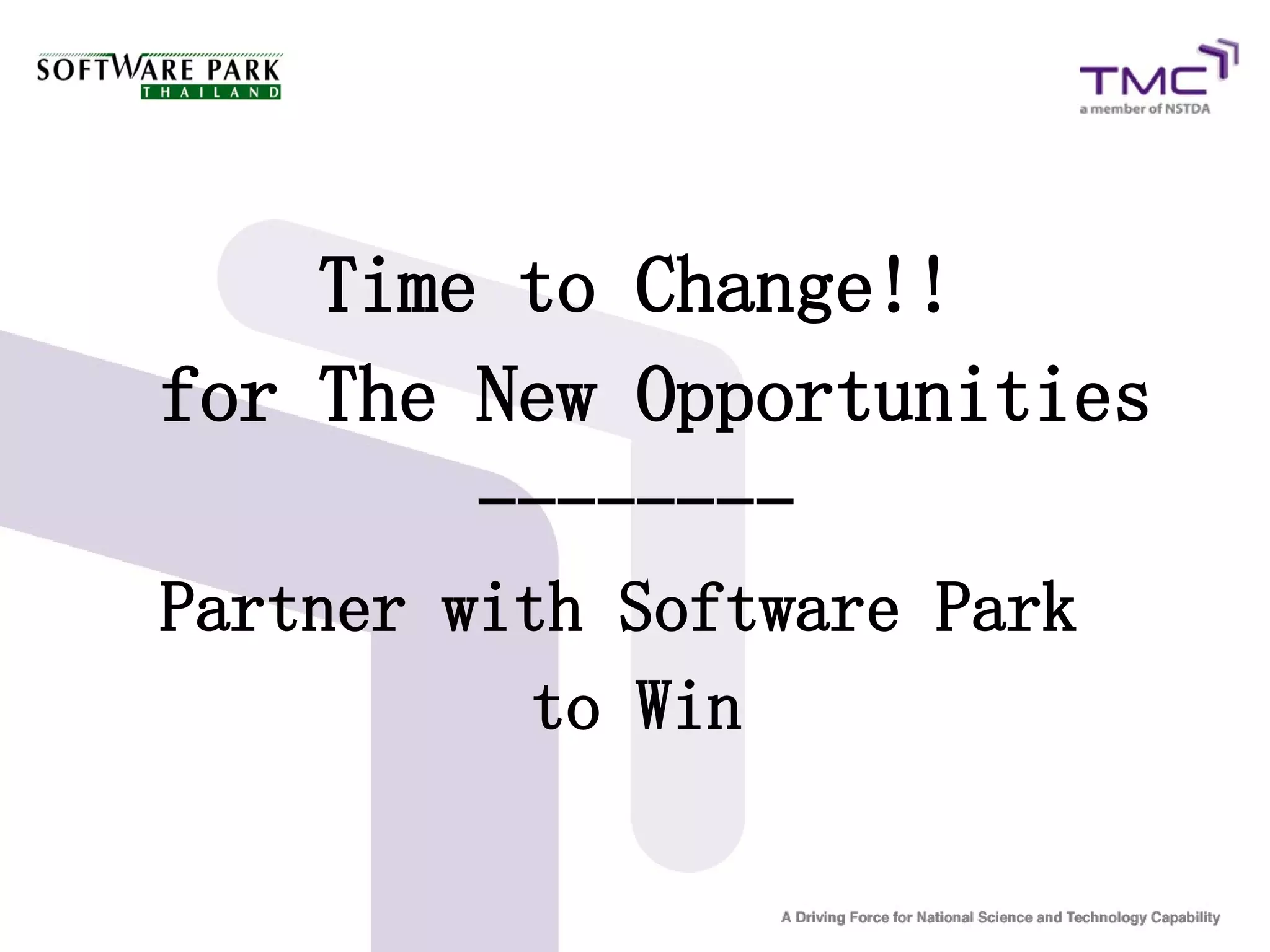 Time to Change!!
for The New Opportunities
        --------
Partner with Software Park
           to Win
 