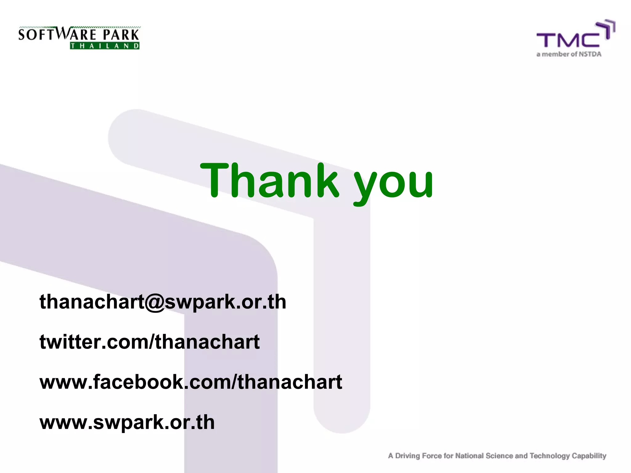 Thank you

thanachart@swpark.or.th
twitter.com/thanachart
www.facebook.com/thanachart
www.swpark.or.th
 