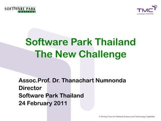 Software Park Thailand
   The New Challenge

Assoc.Prof. Dr. Thanachart Numnonda
Director
Software Park Thailand
24 February 2011
 