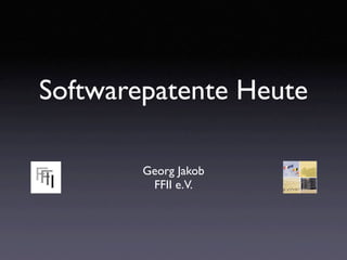Softwarepatente Heute

        Georg Jakob
         FFII e.V.
 