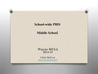  
 
School-wide PBIS 
 
Middle School
	 	 	 	 

Wayne RESA
2014-15
Chris McEvoy
mcevoyc@resa.net
 