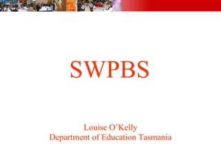 SWPBS Louise O’Kelly Department of Education Tasmania 