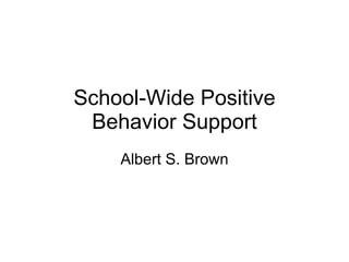 School-Wide Positive Behavior Support Albert S. Brown 