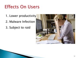 1. Lower productivity
2. Malware Infection
3. Subject to raid
12
 