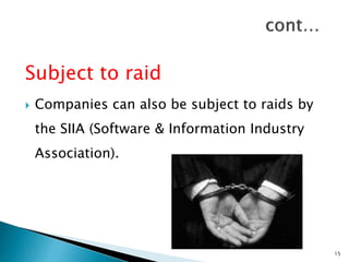 Subject to raid
 Companies can also be subject to raids by
the SIIA (Software & Information Industry
Association).
15
 