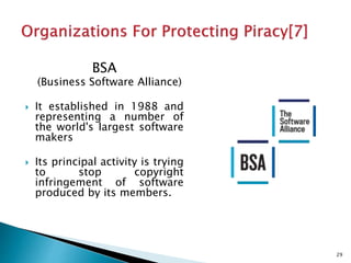 BSA
(Business Software Alliance)
 It established in 1988 and
representing a number of
the world's largest software
makers
 Its principal activity is trying
to stop copyright
infringement of software
produced by its members.
29
 
