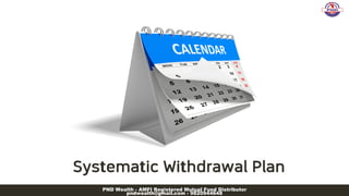 Systematic Withdrawal Plan
PND Wealth - AMFI Registered Mutual Fund Distributor
pndwealth@gmail.com - 9820944648
 