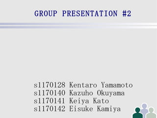 GROUP PRESENTATION #2 s1170128 Kentaro Yamamoto s1170140 Kazuho Okuyama s1170141 Keiya Kato s1170142 Eisuke Kamiya 