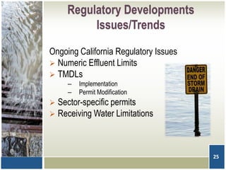 Regulatory Developments
Issues/Trends
Ongoing California Regulatory Issues
 Numeric Effluent Limits
 TMDLs
– Implementation
– Permit Modification
 Sector-specific permits
 Receiving Water Limitations
25
 