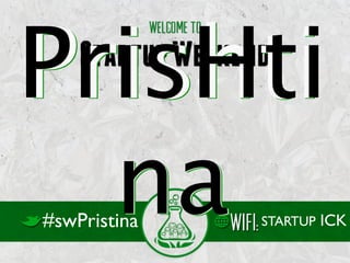 PrisHtina
Prishtina
#swPristina   STARTUP ICK
 
