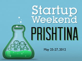 Startup
Weekend
PrisHtina
Prishtina
  May 25-27, 2012
 
