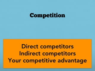 Competition




    Direct competitors
   Indirect competitors
Your competitive advantage
 