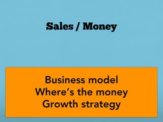 Sales / Money




 Business model
Where’s the money
 Growth strategy
 