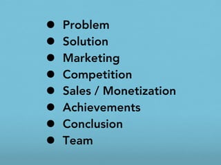 •   Problem
•   Solution
•   Marketing
•   Competition
•   Sales / Monetization
•   Achievements
•   Conclusion
•   Team
 