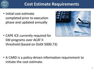 • Initial cost estimate
completed prior to execution
phase and updated annually
• CAPE ICE currently required for
SW progr...