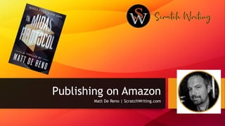 Publishing on Amazon
Matt De Reno | ScratchWriting.com
 