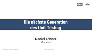 © Automated Software Testing GmbH www.devmate.software
Daniel Lehner
Researcher
- 1 -
 