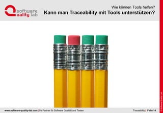 www.software-quality-lab.com | Ihr Partner für Software Qualität und Testen
Kann man Traceability mit Tools unterstützen?
Wie können Tools helfen?
| Folie 14Traceability
 