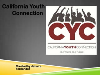 California Youth
Connection

Created by Jahaira
Fernandez

 