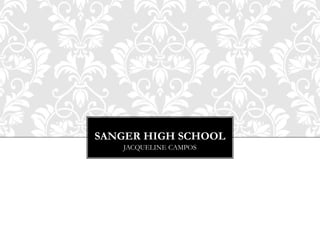 SANGER HIGH SCHOOL
JACQUELINE CAMPOS

 