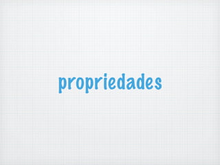 propriedades
 