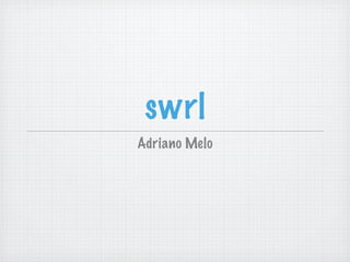 swrl
Adriano Melo
 