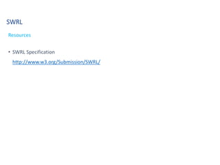 SWRL
Resources
• SWRL Specification
http://www.w3.org/Submission/SWRL/
 