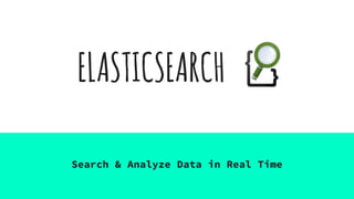 Search & Analyze Data in Real Time
ELASTICSEARCH
 